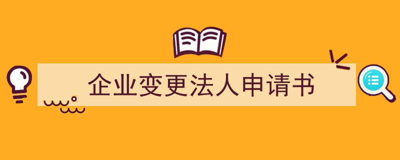 企业变更法人申请书如何写我教你。（精选5篇）"/