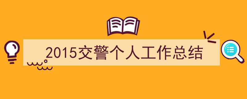 怎么写《2015交警个人工作总结》才能拿满分？（精选5篇）"/