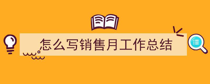 怎么写销售月工作总结如何写我教你。（精选5篇）"/