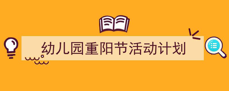 手把手教你写《幼儿园重阳节活动计划》,（精选5篇）"/