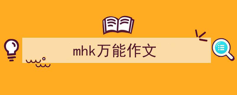 精心挑选mhk万能作文相关文章文案。（精选mhk万能作文5篇）"/
