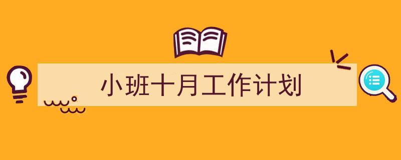 怎么写《小班十月工作计划》才能拿满分？（精选5篇）"/