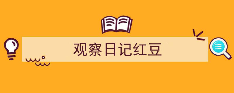 手把手教你写《观察日记红豆》,（精选5篇）"/