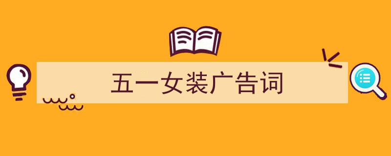 五一女装广告词如何写我教你。（精选5篇）"/