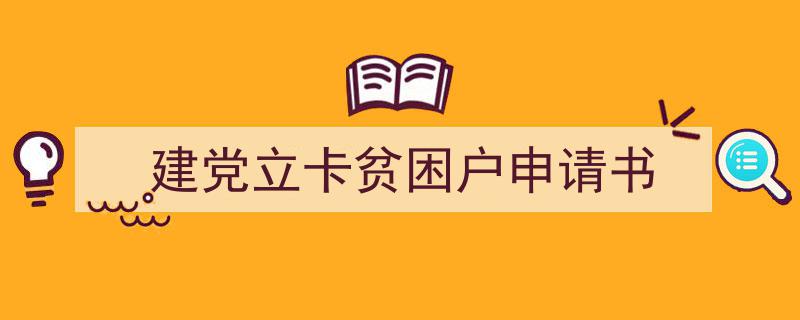 如何写《建党立卡贫困户申请书》教你5招搞定！（精选5篇）"/