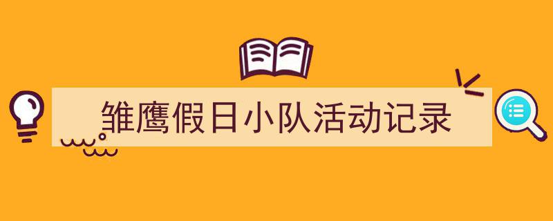 精心挑选《雏鹰假日小队活动记录》相关文章文案。（精选5篇）"/
