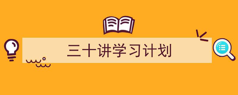怎么写《三十讲学习计划》才能拿满分？（精选5篇）"/