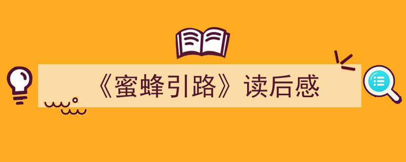 精心挑选《《蜜蜂引路》读后感》相关文章文案。（精选5篇）"/