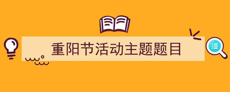 格策美文教你学写《重阳节活动主题题目》小技巧（精选5篇）"/