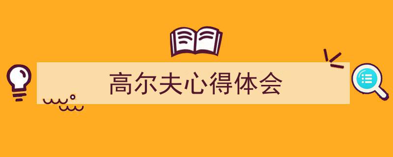 如何写《高尔夫心得体会》教你5招搞定！（精选5篇）"/
