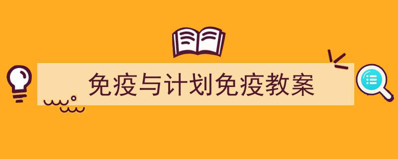 一篇文章轻松搞定《免疫与计划免疫教案》的写作。（精选5篇）"/