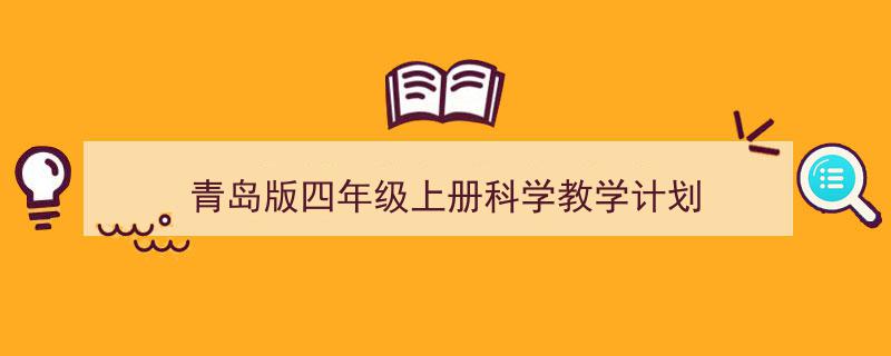 一篇文章轻松搞定《青岛版四年级上册科学教学计划》的写作。（精选5篇）"/