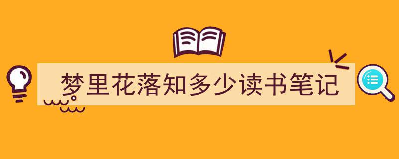 怎么写《梦里花落知多少读书笔记》才能拿满分？（精选5篇）"/