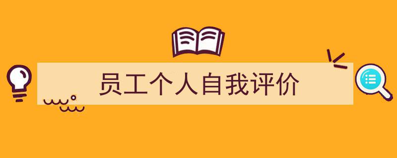 精心挑选《员工个人自我评价》相关文章文案。（精选5篇）"/