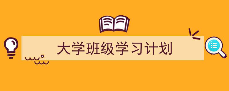 推荐《大学班级学习计划》相关写作范文范例（精选5篇）"/