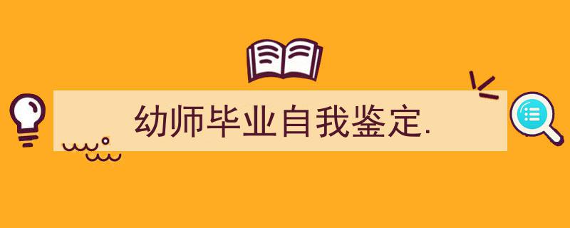 怎么写《幼师毕业自我鉴定.》才能拿满分？（精选5篇）"/