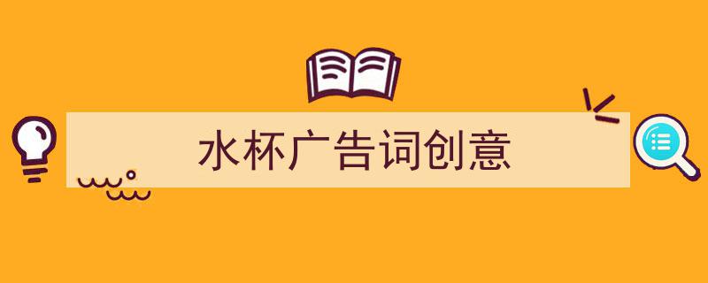 格策美文教你学写《水杯广告词创意》小技巧（精选5篇）"/