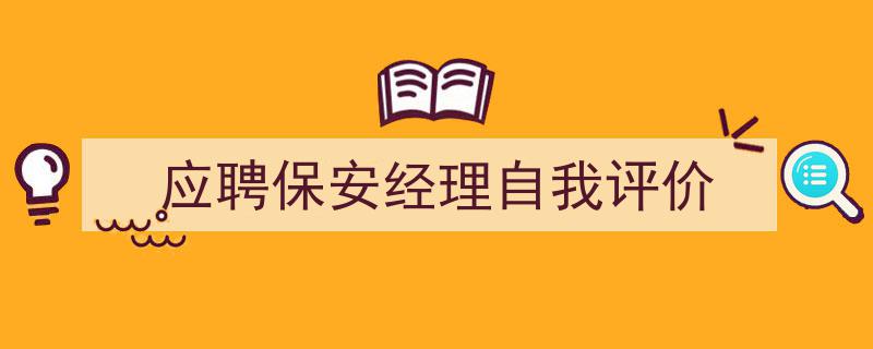 如何写《应聘保安经理自我评价》教你5招搞定！（精选5篇）"/