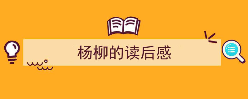 怎么写《杨柳的读后感》才能拿满分？（精选5篇）"/