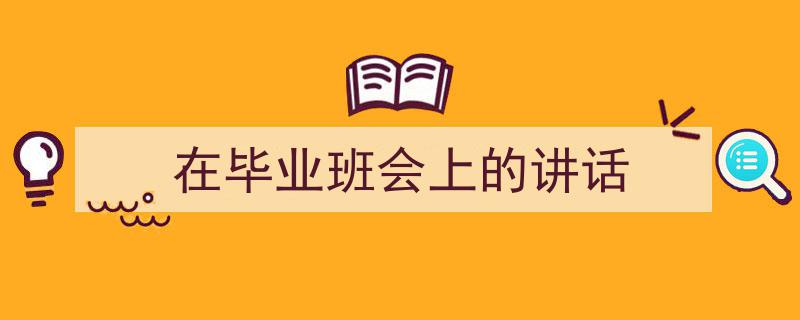 怎么写《在毕业班会上的讲话》才能拿满分？（精选5篇）"/