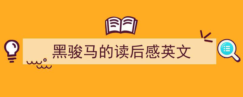 精心挑选《黑骏马的读后感英文》相关文章文案。（精选5篇）"/