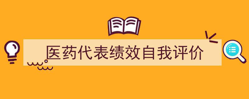 如何写《医药代表绩效自我评价》教你5招搞定！（精选5篇）"/