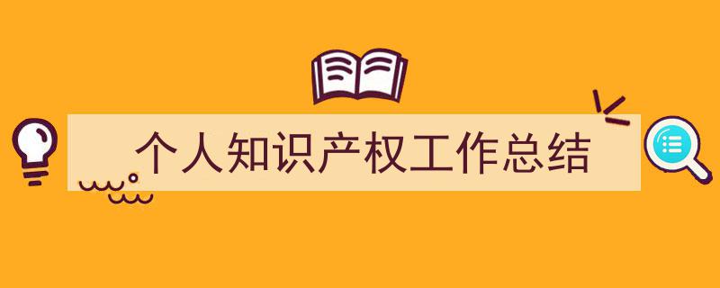 格策美文教你学写《个人知识产权工作总结》小技巧（精选5篇）"/