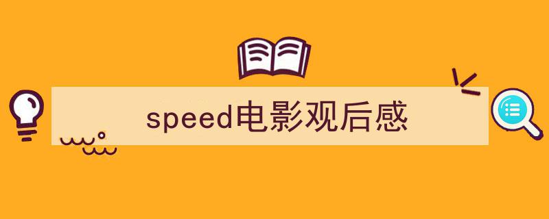 写作《speed电影观后感》小技巧请记住这五点。（精选5篇）"/