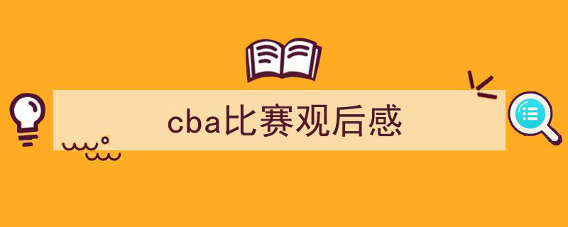 手把手教你写《cba比赛观后感》,（精选5篇）"/