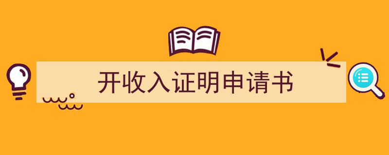 如何写《开收入证明申请书》教你5招搞定！（精选5篇）"/