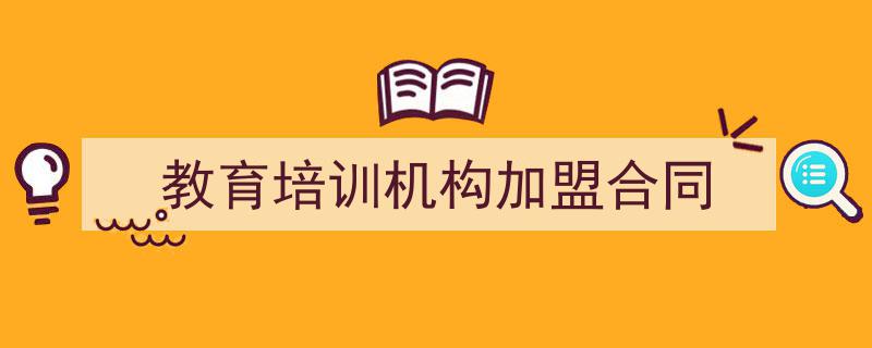 推荐《教育培训机构加盟合同》相关写作范文范例（精选5篇）"/