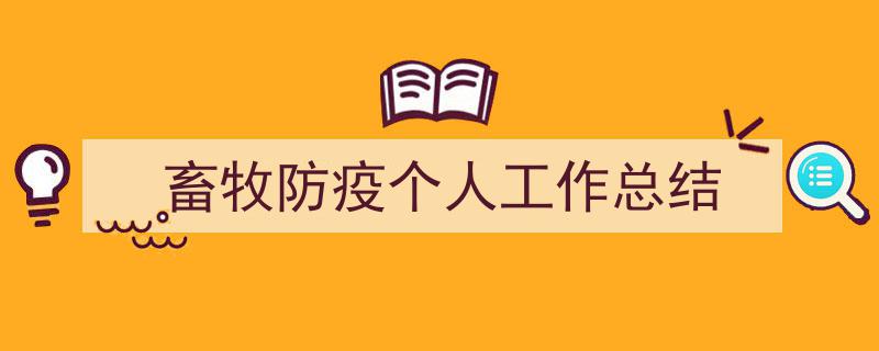 一篇文章轻松搞定《畜牧防疫个人工作总结》的写作。（精选5篇）"/
