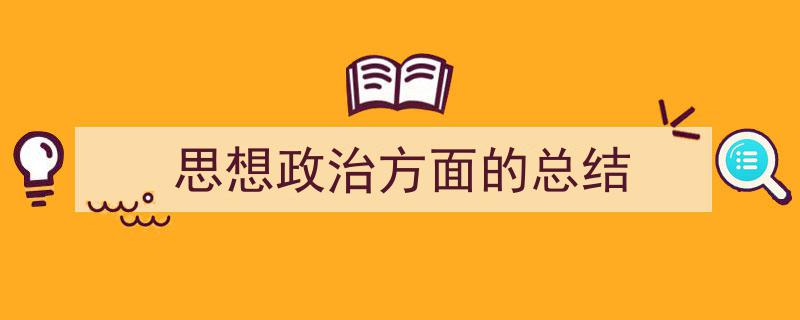 一篇文章轻松搞定《思想政治方面的总结》的写作。（精选5篇）"/