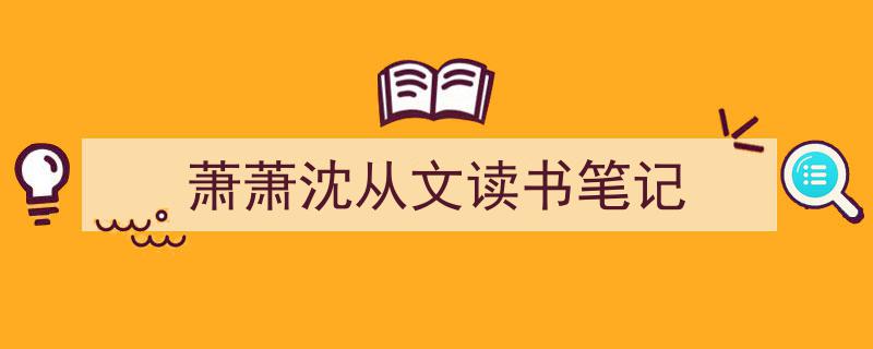 精心挑选《萧萧沈从文读书笔记》相关文章文案。（精选5篇）"/