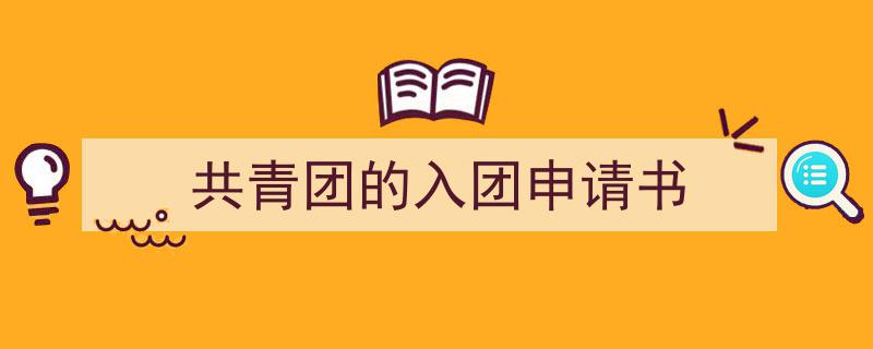手把手教你写《共青团的入团申请书》,（精选5篇）"/