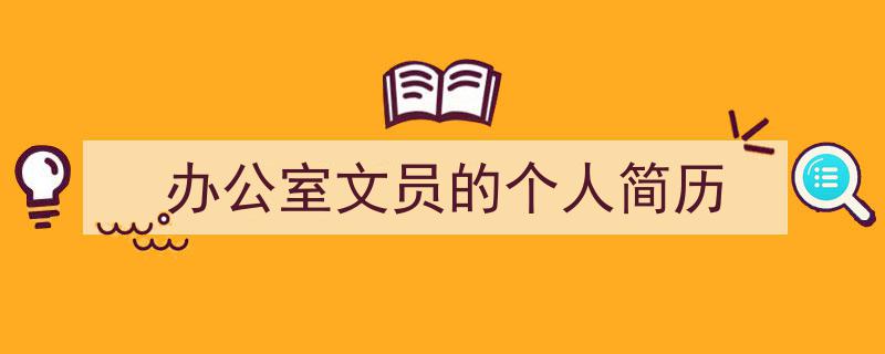 推荐《办公室文员的个人简历》相关写作范文范例（精选5篇）"/