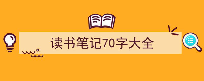 推荐《读书笔记70字大全》相关写作范文范例(精选5篇)"/