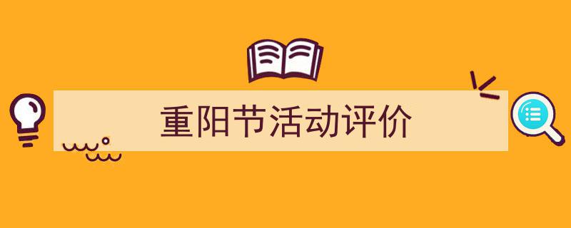 精心挑选《重阳节活动评价》相关文章文案。（精选5篇）"/