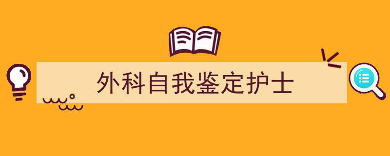 格策美文教你学写《外科自我鉴定护士》小技巧（精选5篇）"/