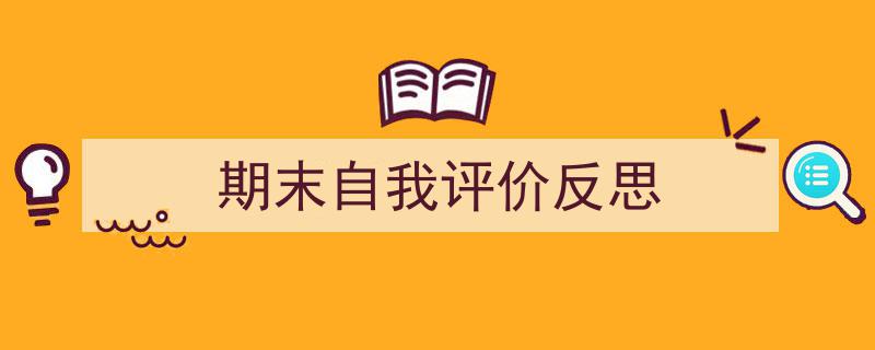 期末自我评价反思如何写我教你。（精选5篇）"/