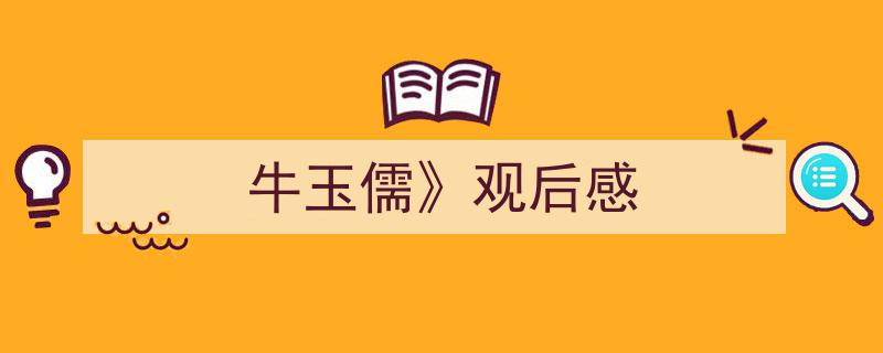 写作《牛玉儒》观后感》小技巧请记住这五点。(精选5篇)"/