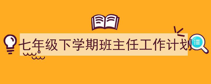 推荐《七年级下学期班主任工作计划》相关写作范文范例（精选5篇）"/