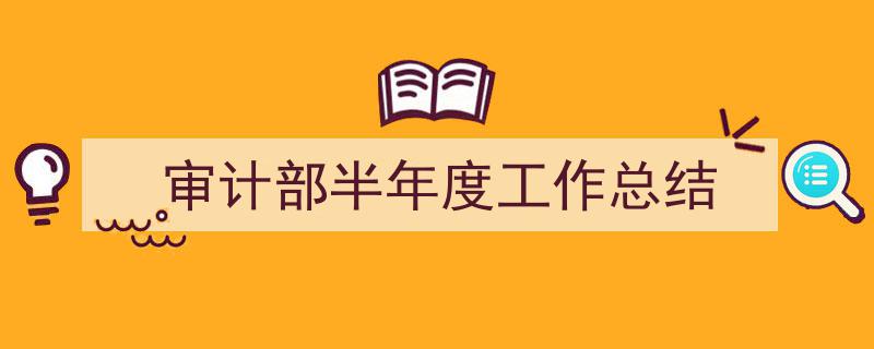 写作《审计部半年度工作总结》小技巧请记住这五点。（精选5篇）"/