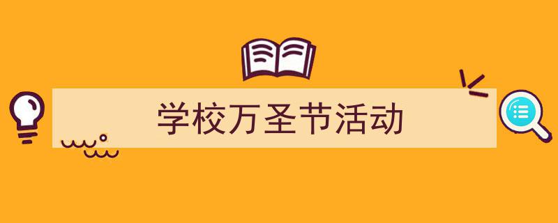 一篇文章轻松搞定《学校万圣节活动》的写作。（精选5篇）"/