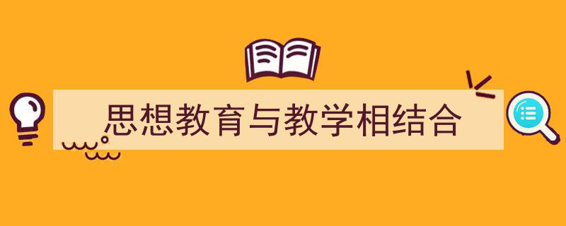 思想教育与教学相结合如何写我教你。（精选5篇）"/