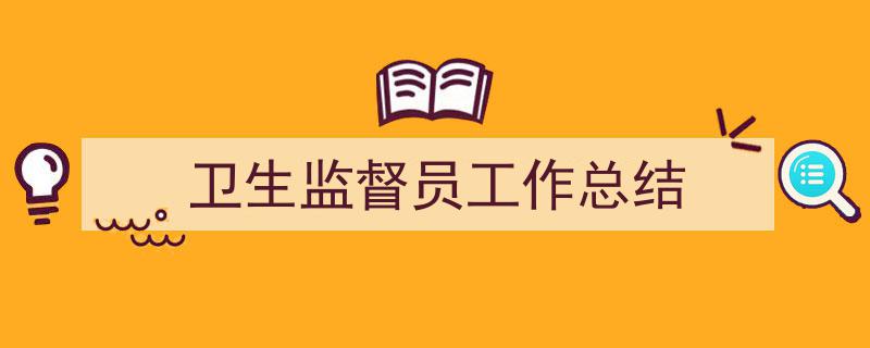 怎么写《卫生监督员工作总结》才能拿满分？（精选5篇）"/