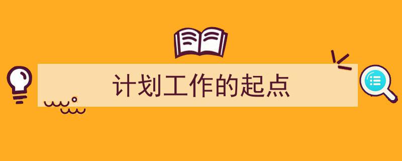 怎么写《计划工作的起点》才能拿满分?(精选5篇)"/
