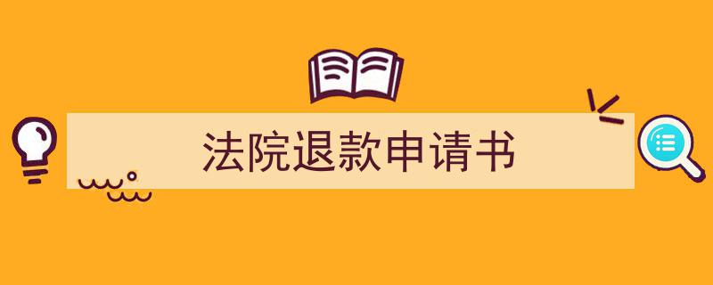 如何写《法院退款申请书》教你5招搞定！（精选5篇）"/