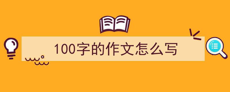 写作《100字的作文怎么写》小技巧请记住这五点。（精选5篇）"/