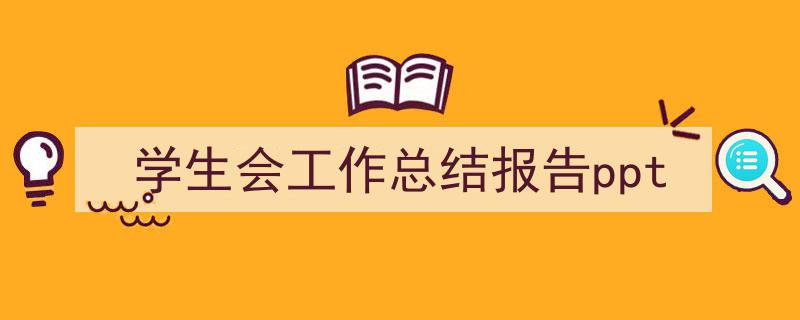3招搞定《学生会工作总结报告ppt》写作。（精选5篇）"/